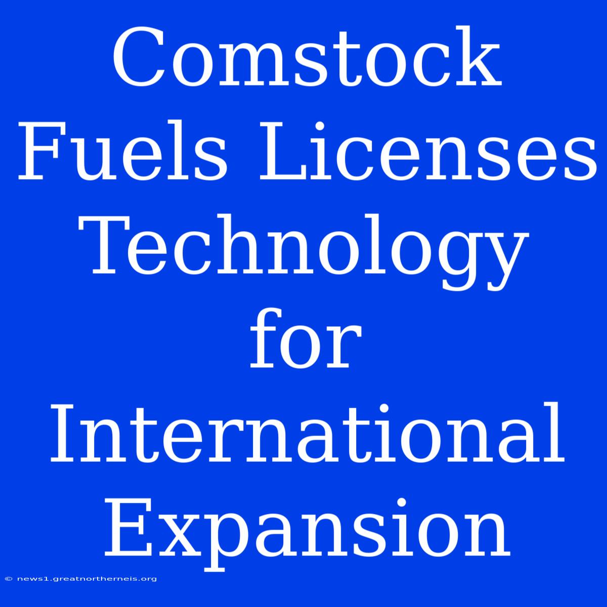 Comstock Fuels Licenses Technology For International Expansion