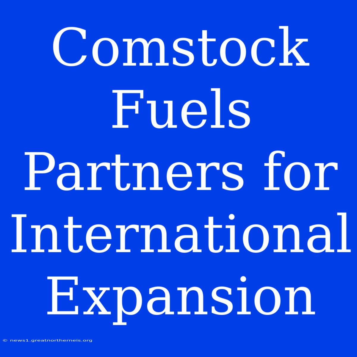 Comstock Fuels Partners For International Expansion