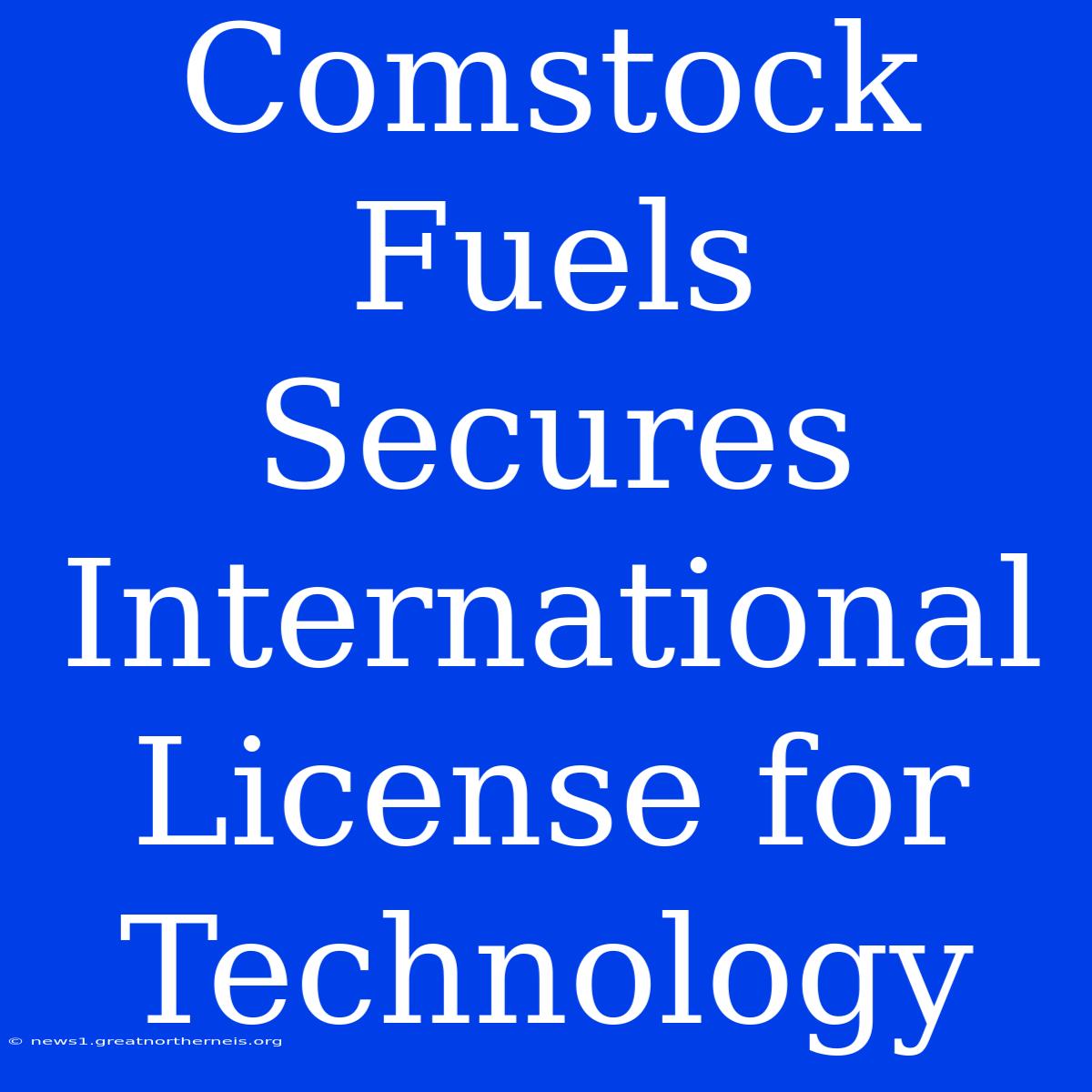 Comstock Fuels Secures International License For Technology