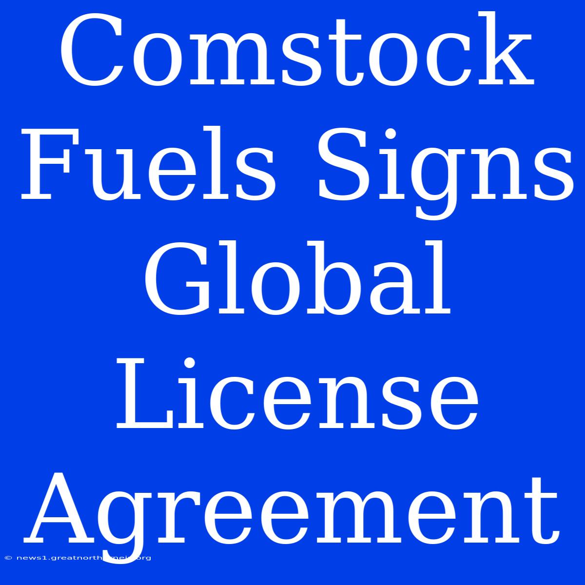 Comstock Fuels Signs Global License Agreement