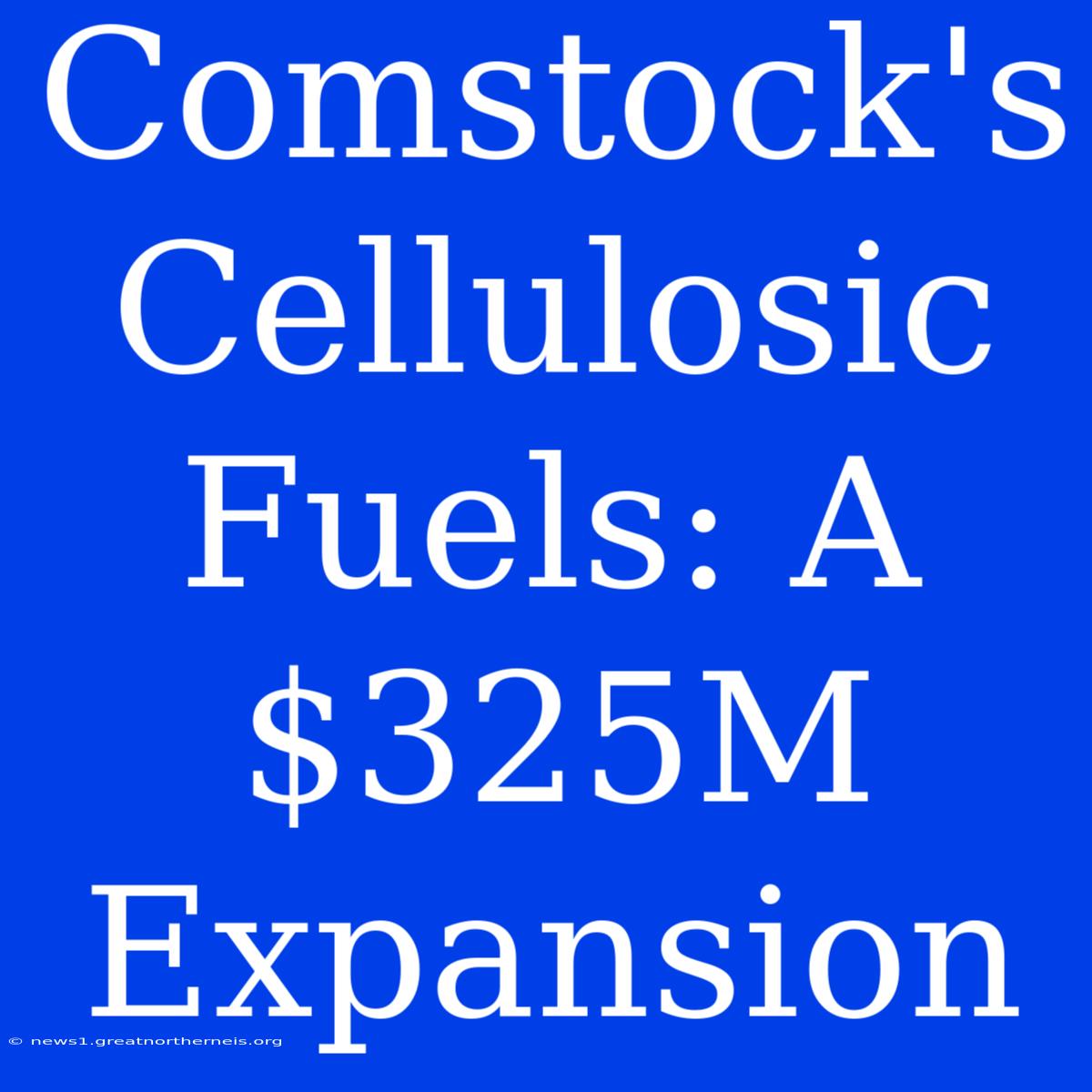 Comstock's Cellulosic Fuels: A $325M Expansion