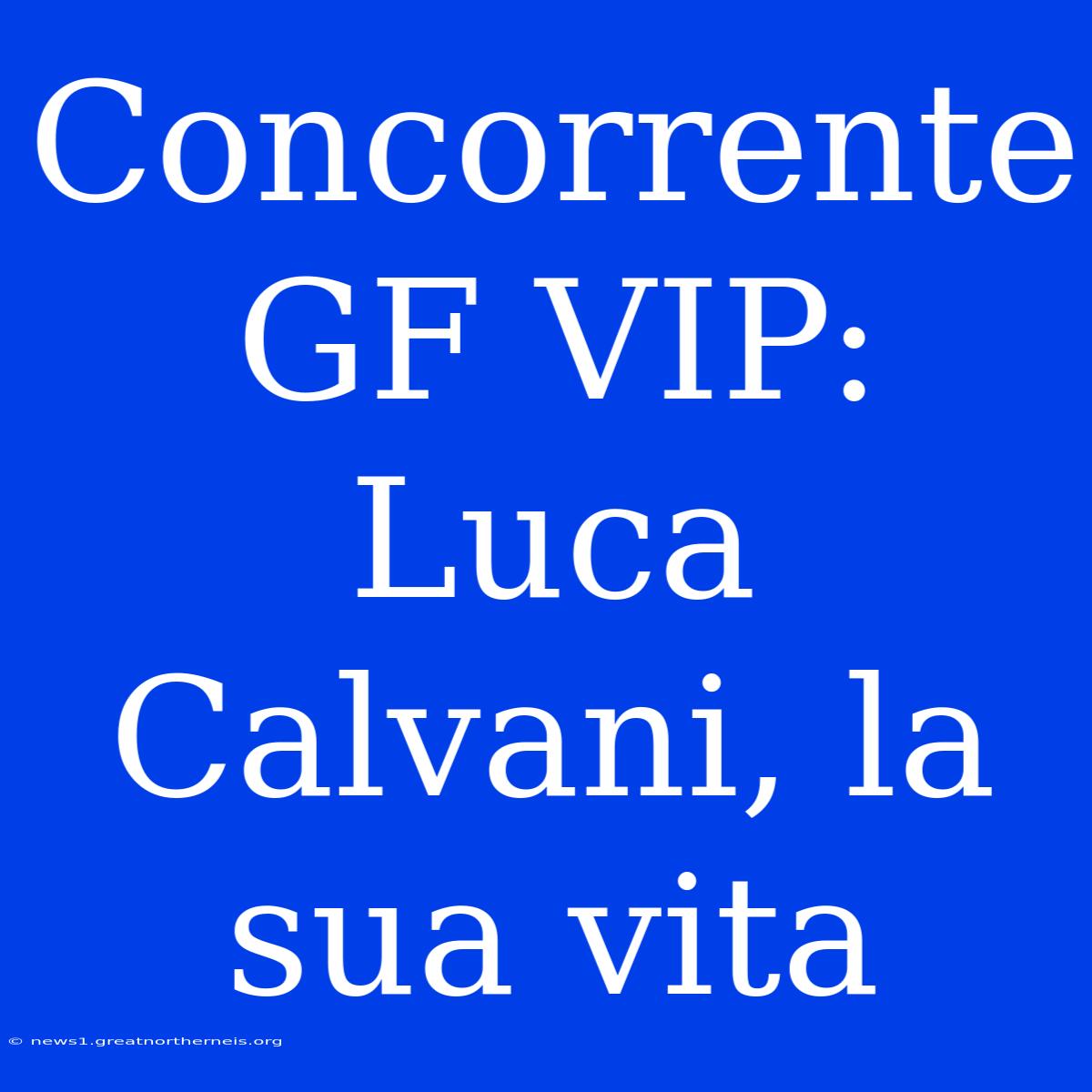 Concorrente GF VIP: Luca Calvani, La Sua Vita