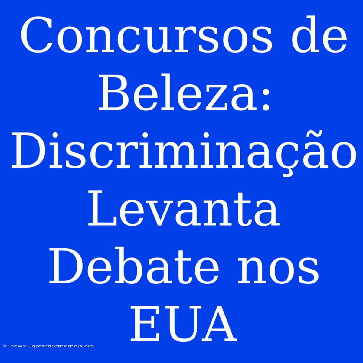 Concursos De Beleza: Discriminação Levanta Debate Nos EUA