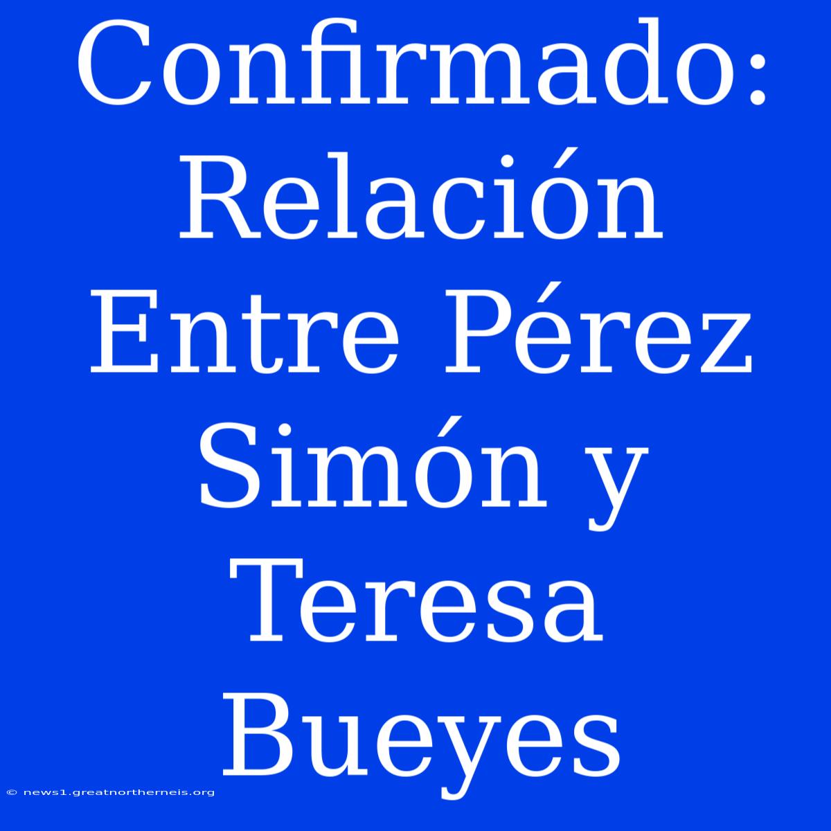 Confirmado: Relación Entre Pérez Simón Y Teresa Bueyes