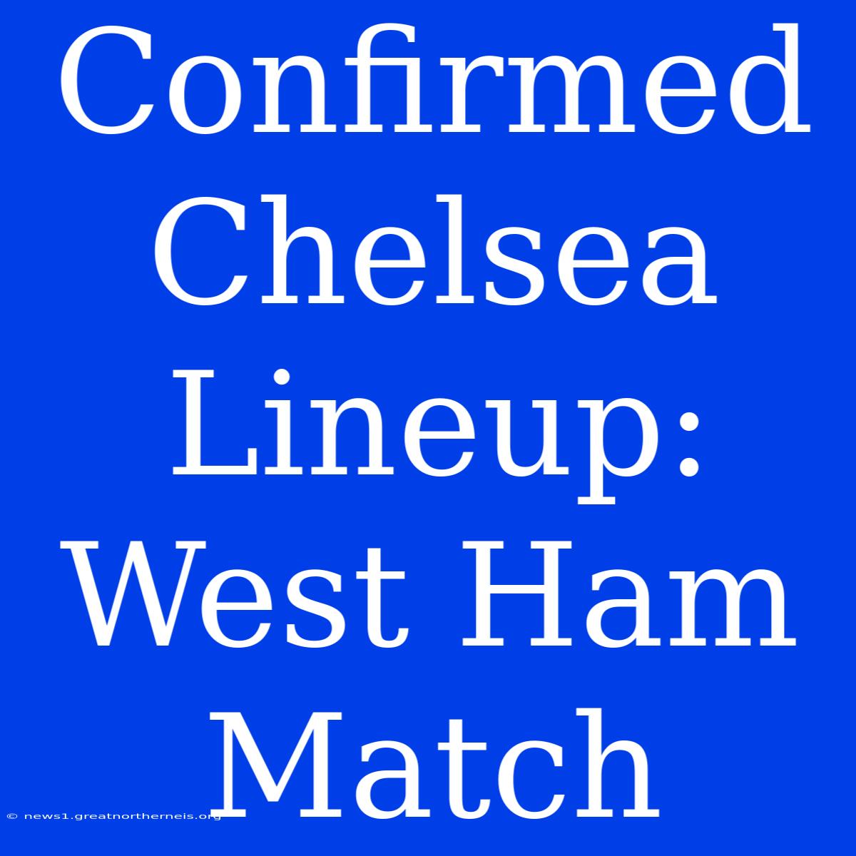 Confirmed Chelsea Lineup: West Ham Match