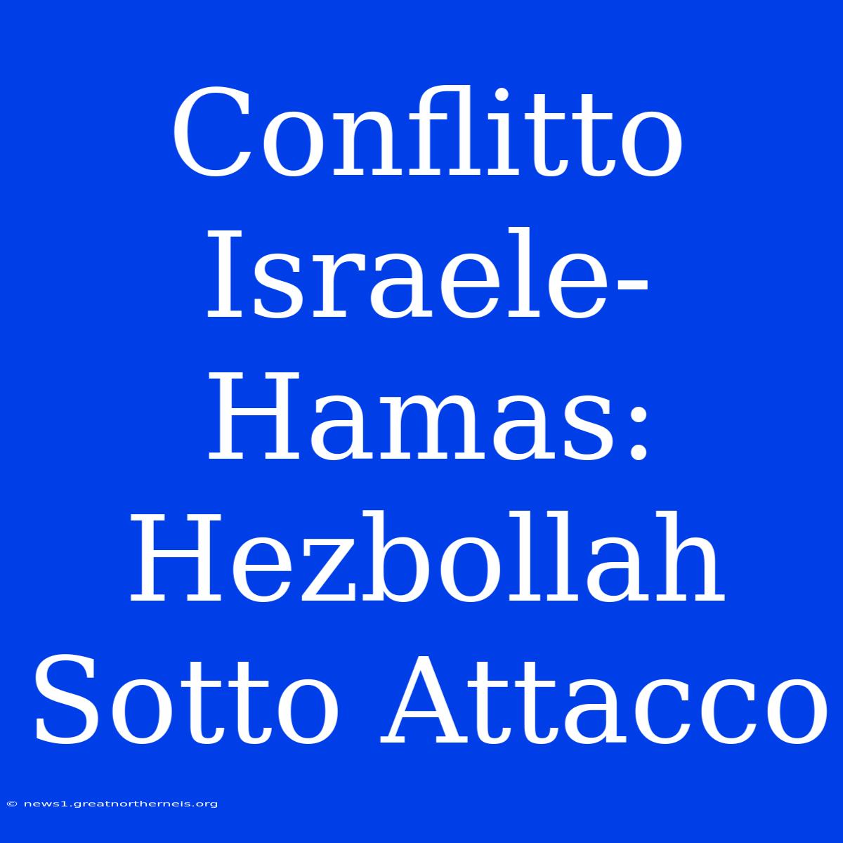 Conflitto Israele-Hamas: Hezbollah Sotto Attacco