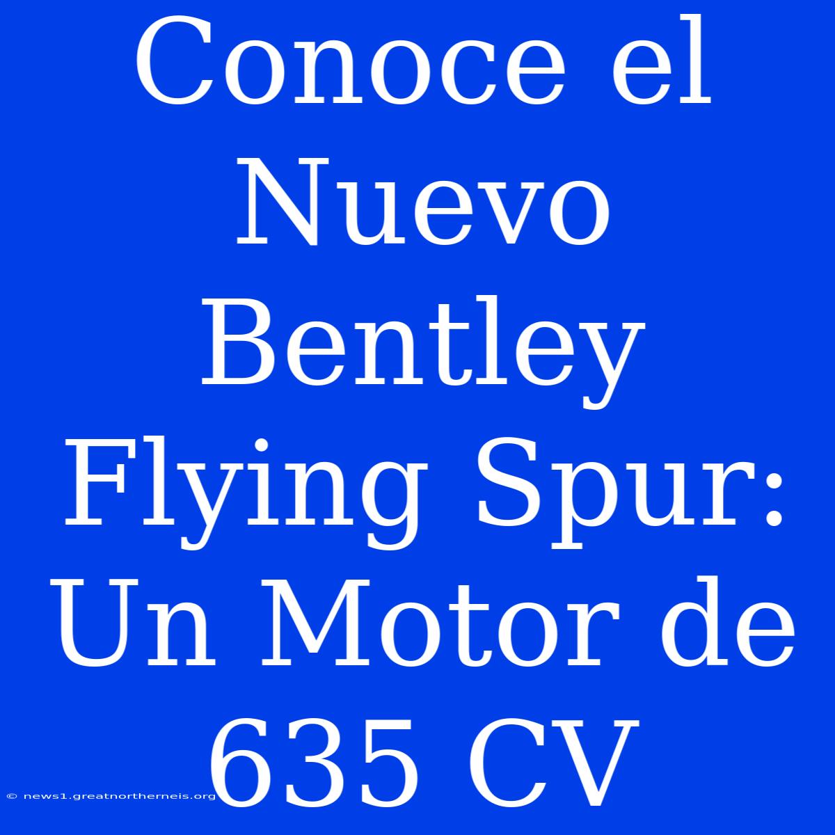 Conoce El Nuevo Bentley Flying Spur: Un Motor De 635 CV