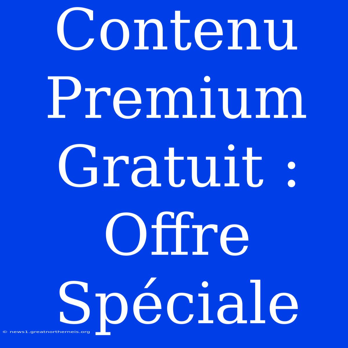 Contenu Premium Gratuit : Offre Spéciale