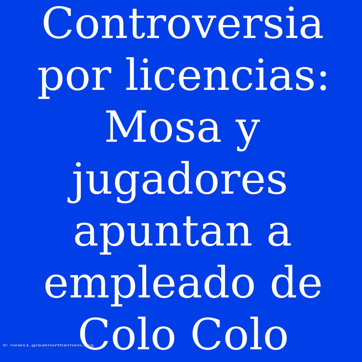 Controversia Por Licencias: Mosa Y Jugadores Apuntan A Empleado De Colo Colo