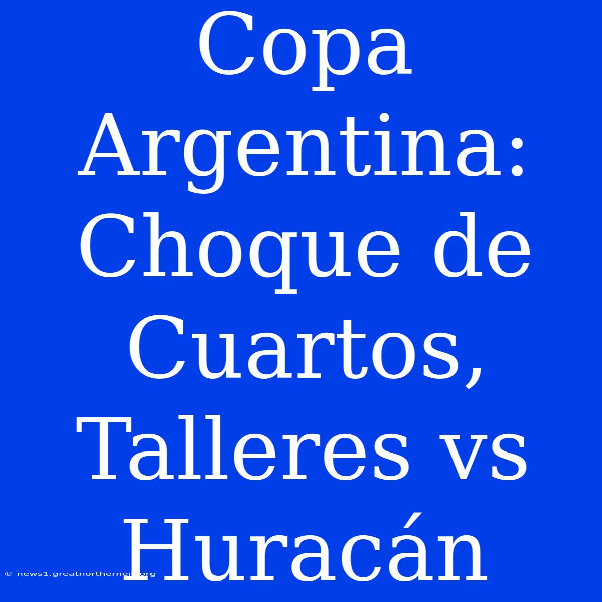 Copa Argentina: Choque De Cuartos, Talleres Vs Huracán