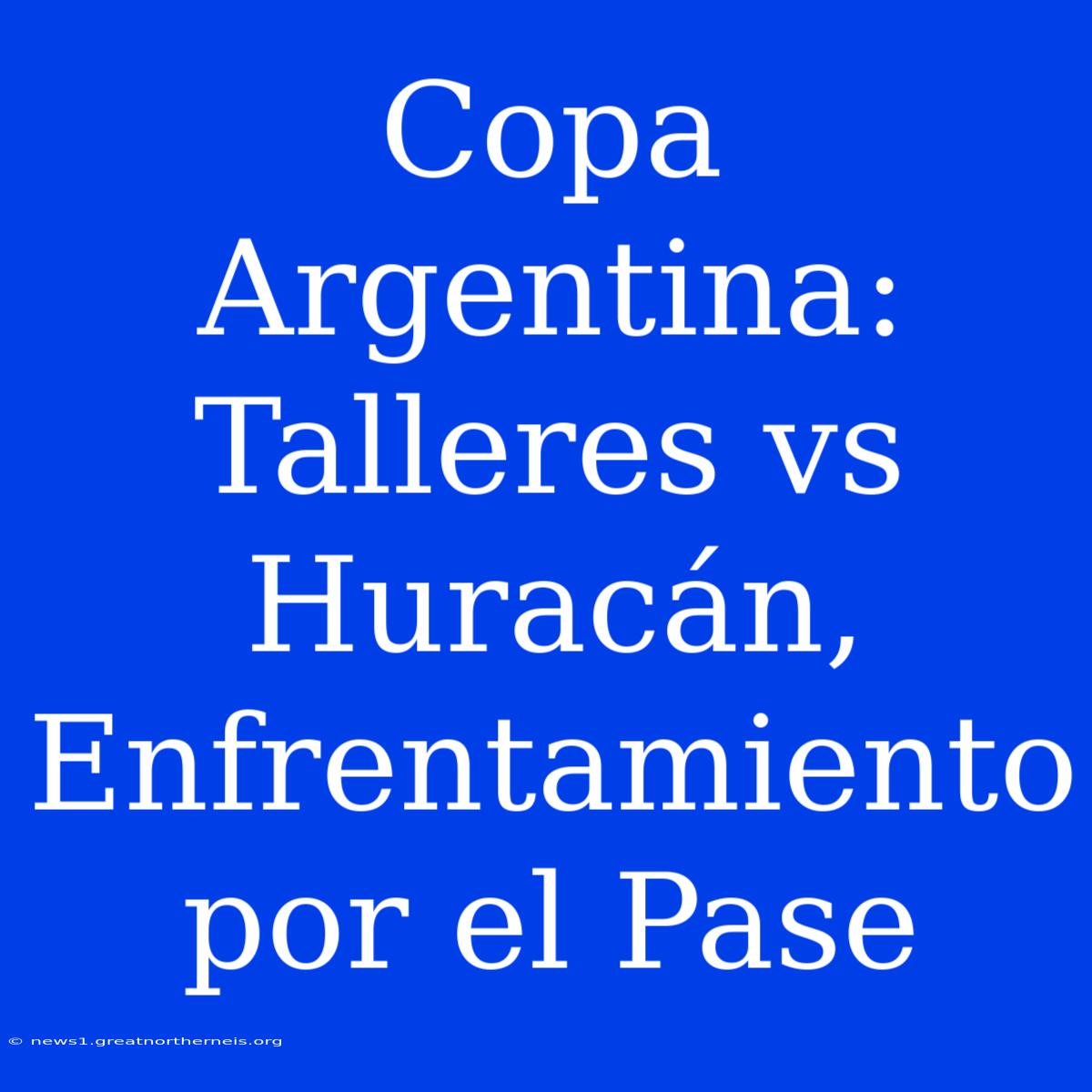 Copa Argentina: Talleres Vs Huracán, Enfrentamiento Por El Pase