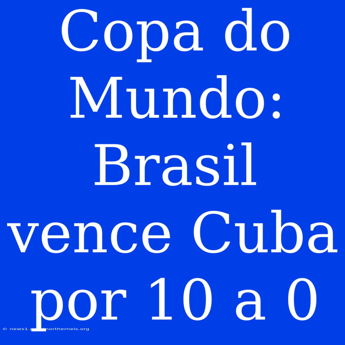 Copa Do Mundo: Brasil Vence Cuba Por 10 A 0