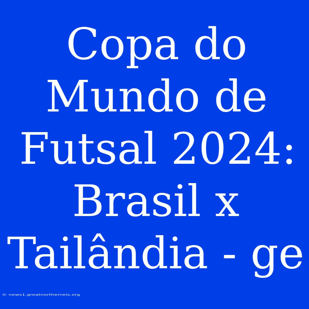 Copa Do Mundo De Futsal 2024: Brasil X Tailândia - Ge