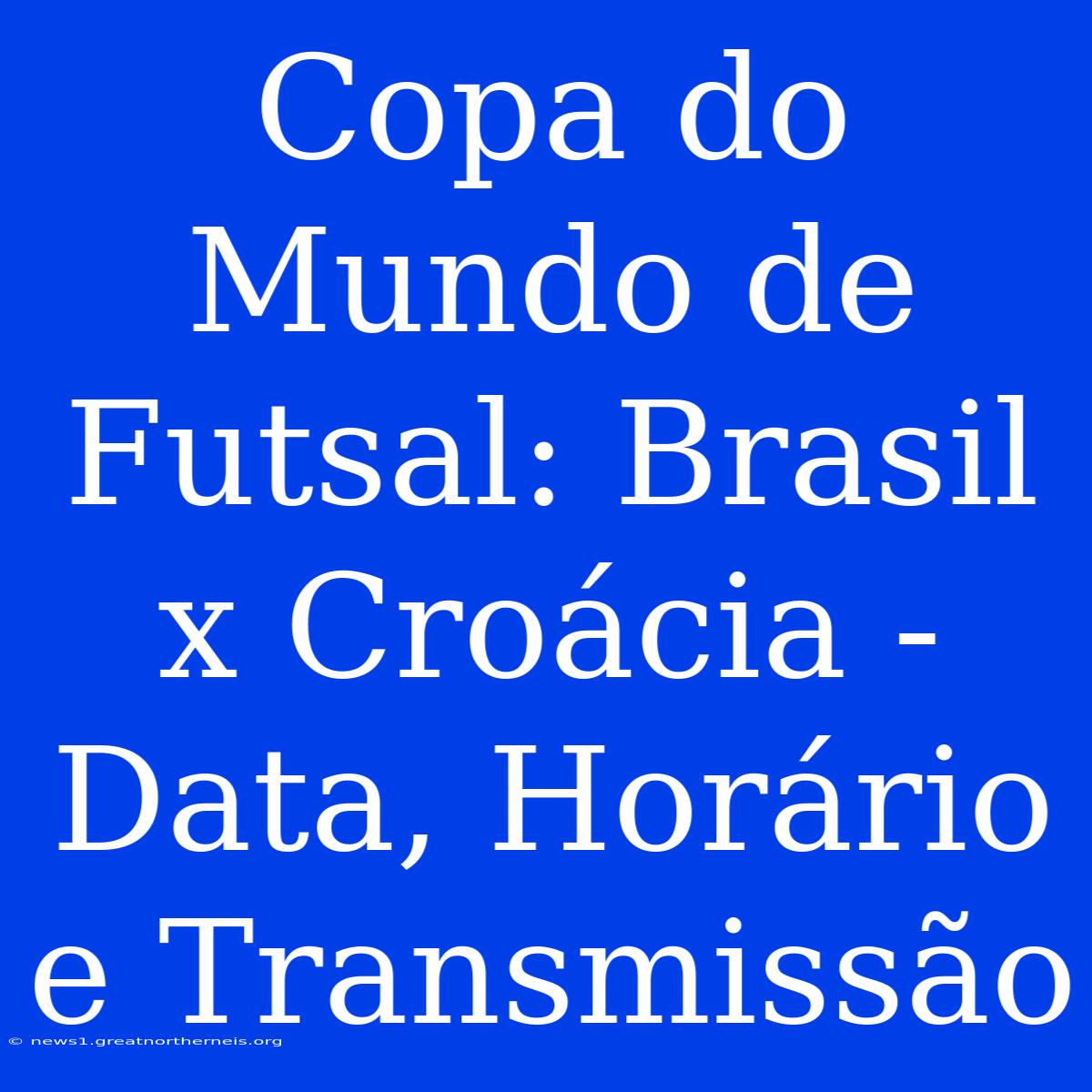 Copa Do Mundo De Futsal: Brasil X Croácia - Data, Horário E Transmissão