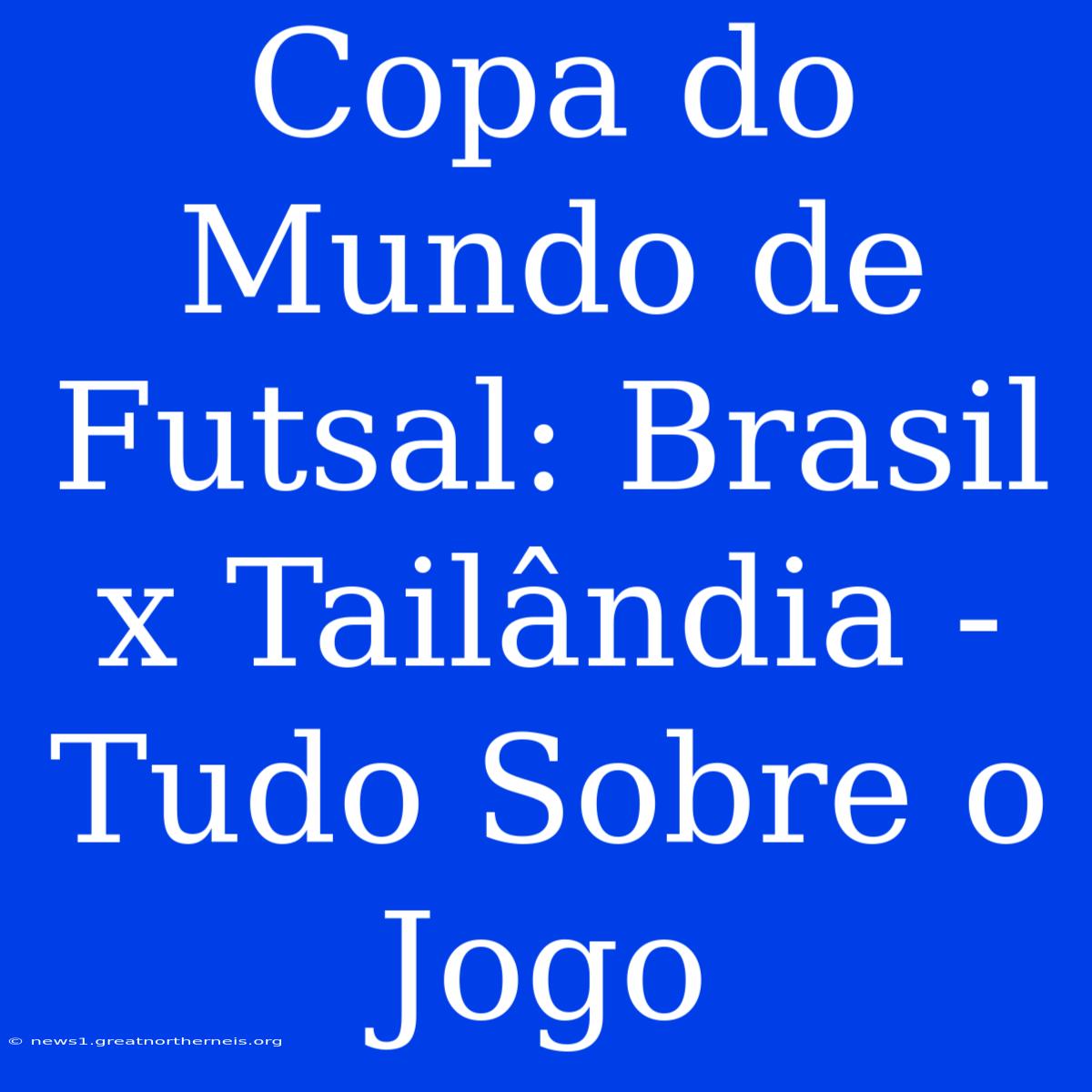 Copa Do Mundo De Futsal: Brasil X Tailândia - Tudo Sobre O Jogo