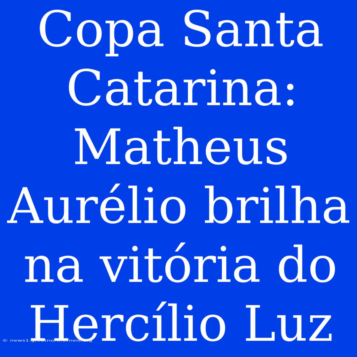 Copa Santa Catarina: Matheus Aurélio Brilha Na Vitória Do Hercílio Luz