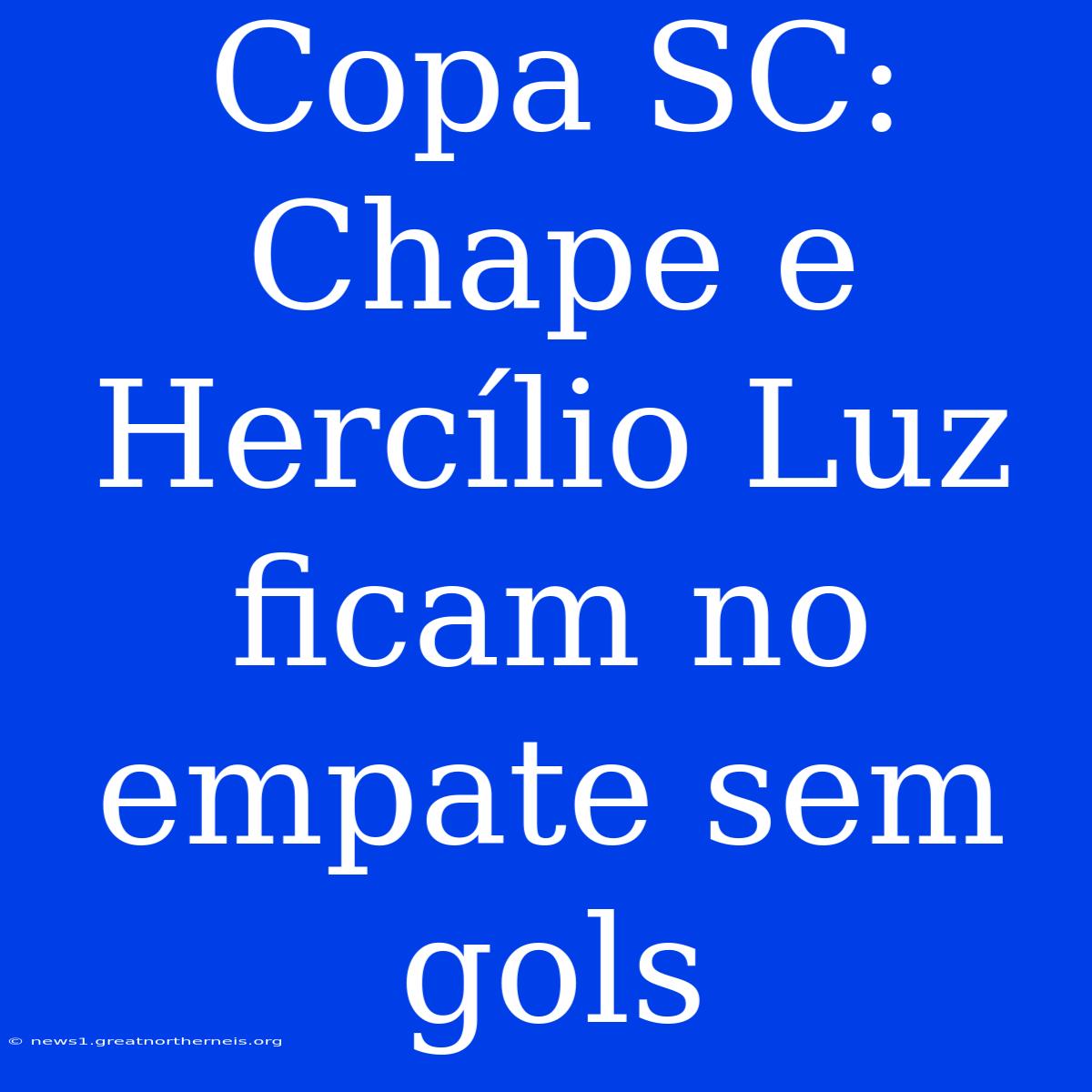 Copa SC: Chape E Hercílio Luz Ficam No Empate Sem Gols