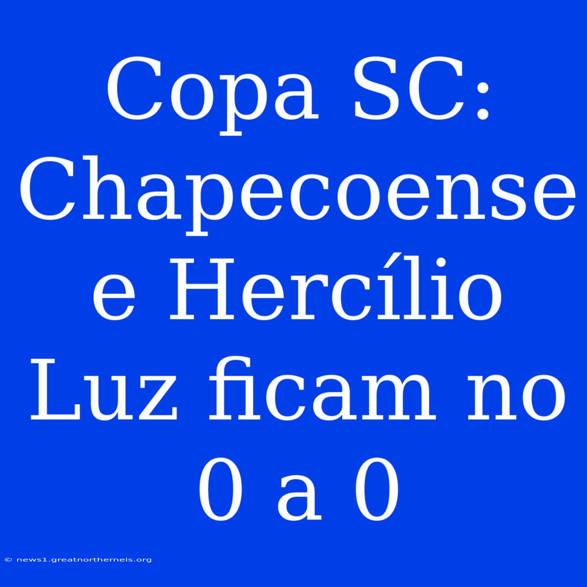 Copa SC: Chapecoense E Hercílio Luz Ficam No 0 A 0