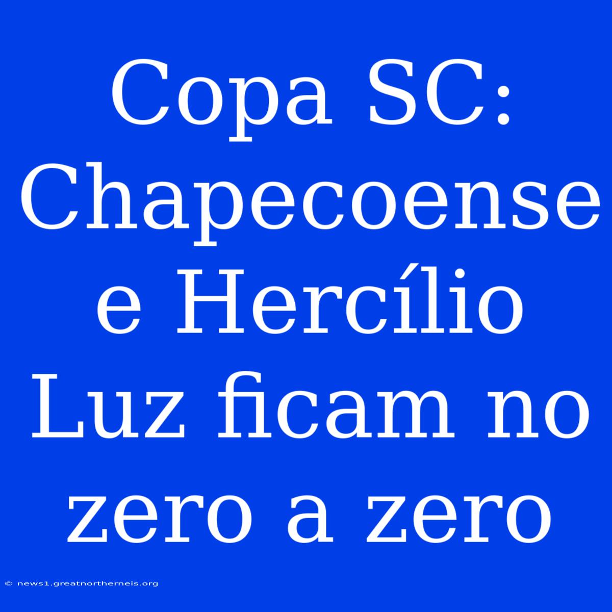 Copa SC: Chapecoense E Hercílio Luz Ficam No Zero A Zero