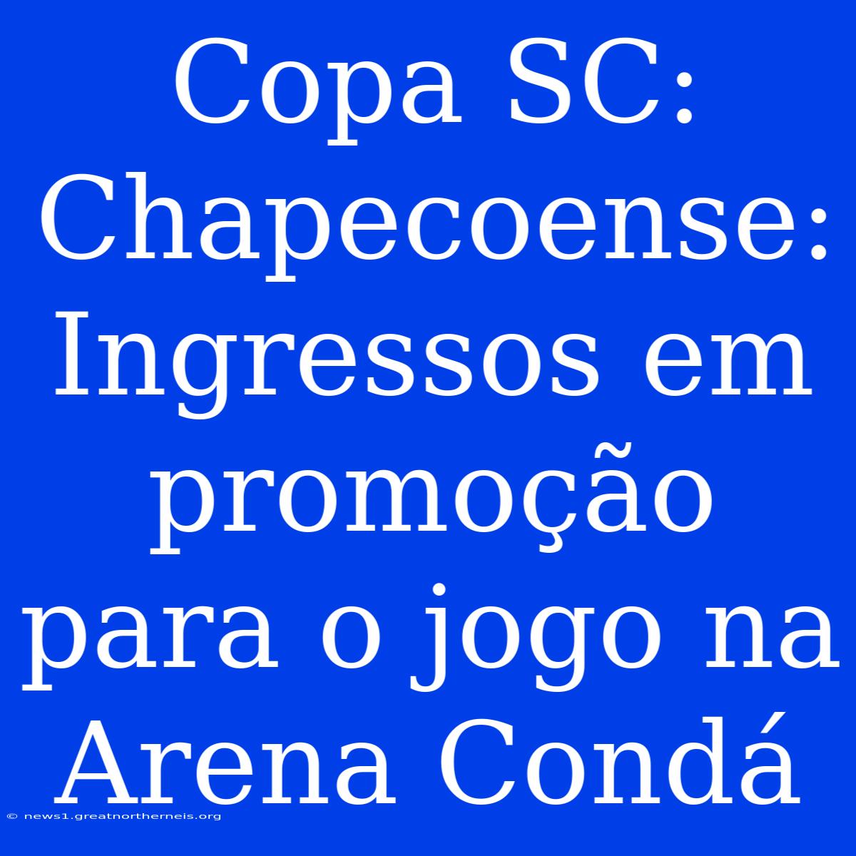 Copa SC: Chapecoense: Ingressos Em Promoção Para O Jogo Na Arena Condá