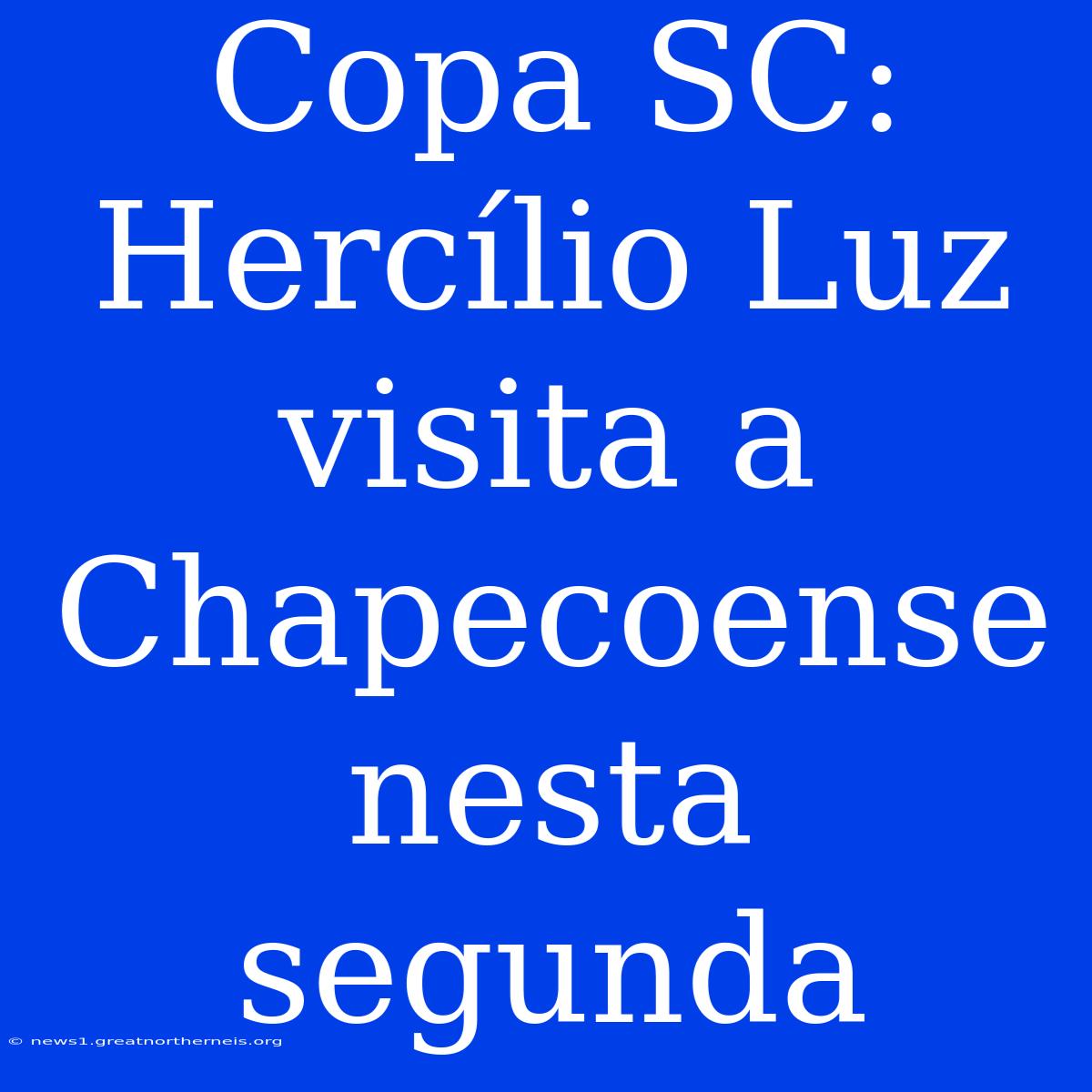 Copa SC: Hercílio Luz Visita A Chapecoense Nesta Segunda