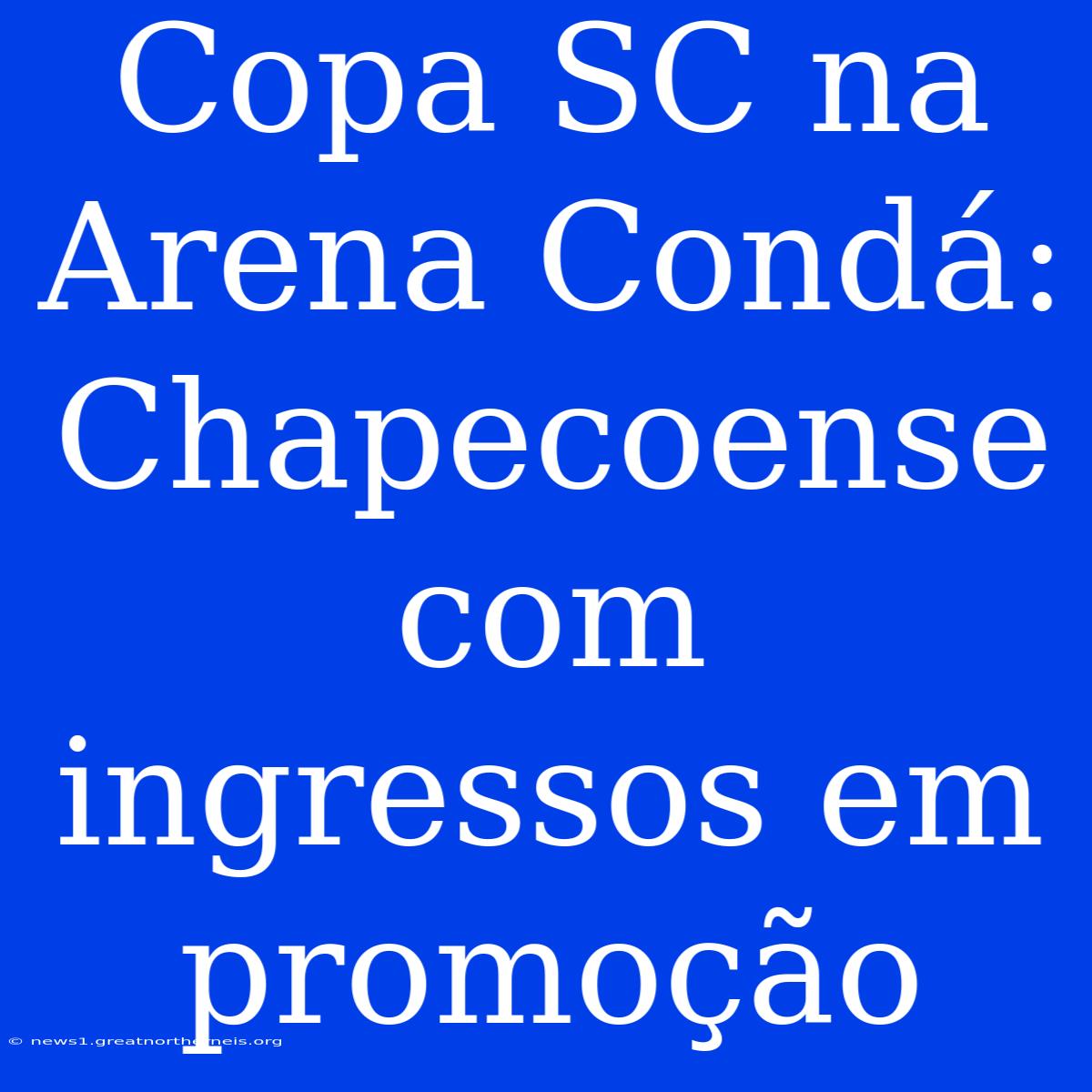 Copa SC Na Arena Condá: Chapecoense Com Ingressos Em Promoção