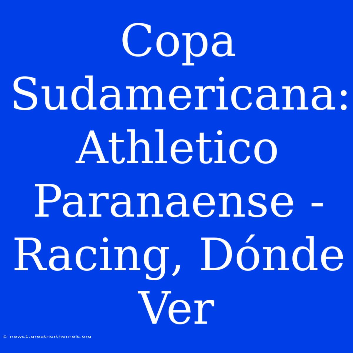 Copa Sudamericana: Athletico Paranaense - Racing, Dónde Ver