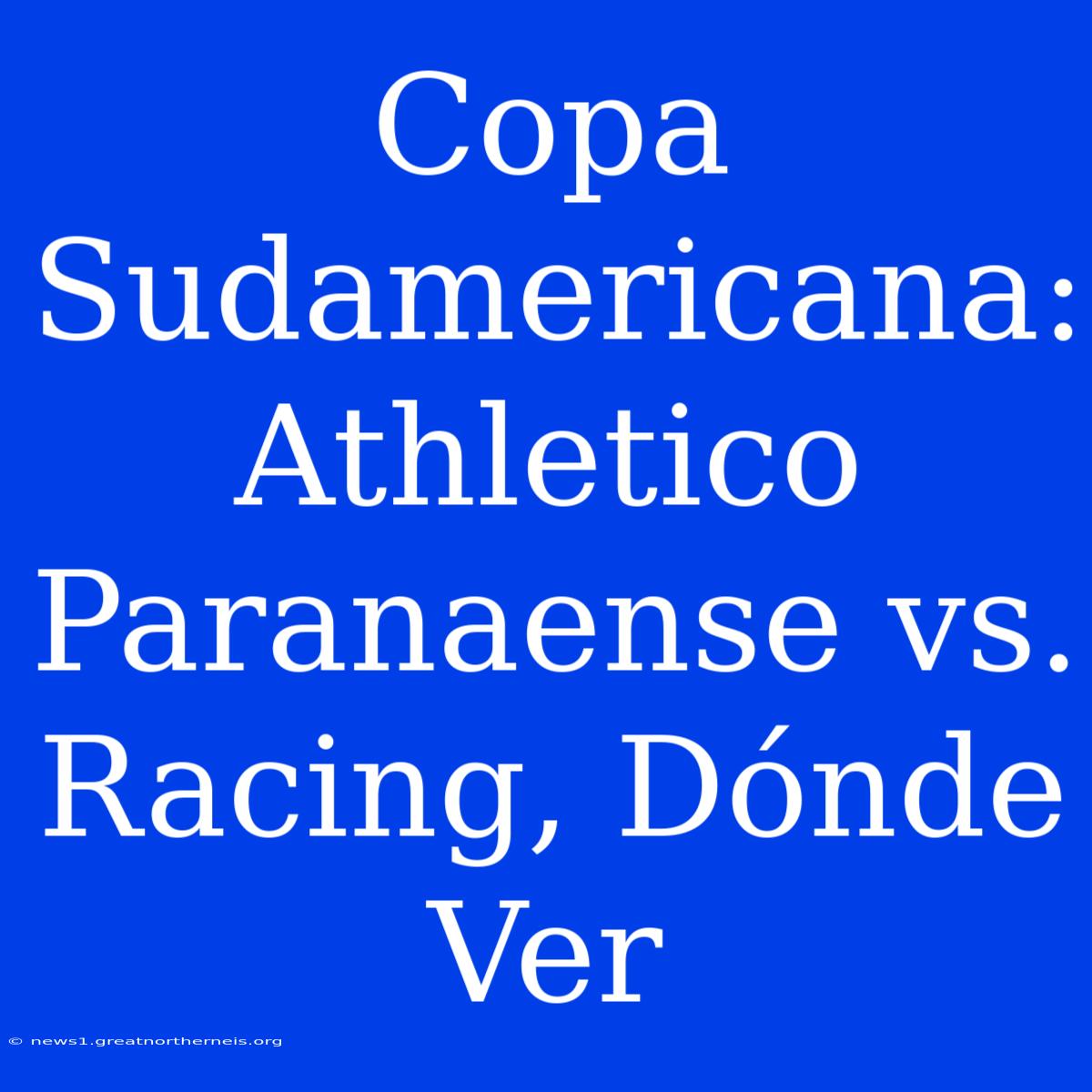 Copa Sudamericana: Athletico Paranaense Vs. Racing, Dónde Ver