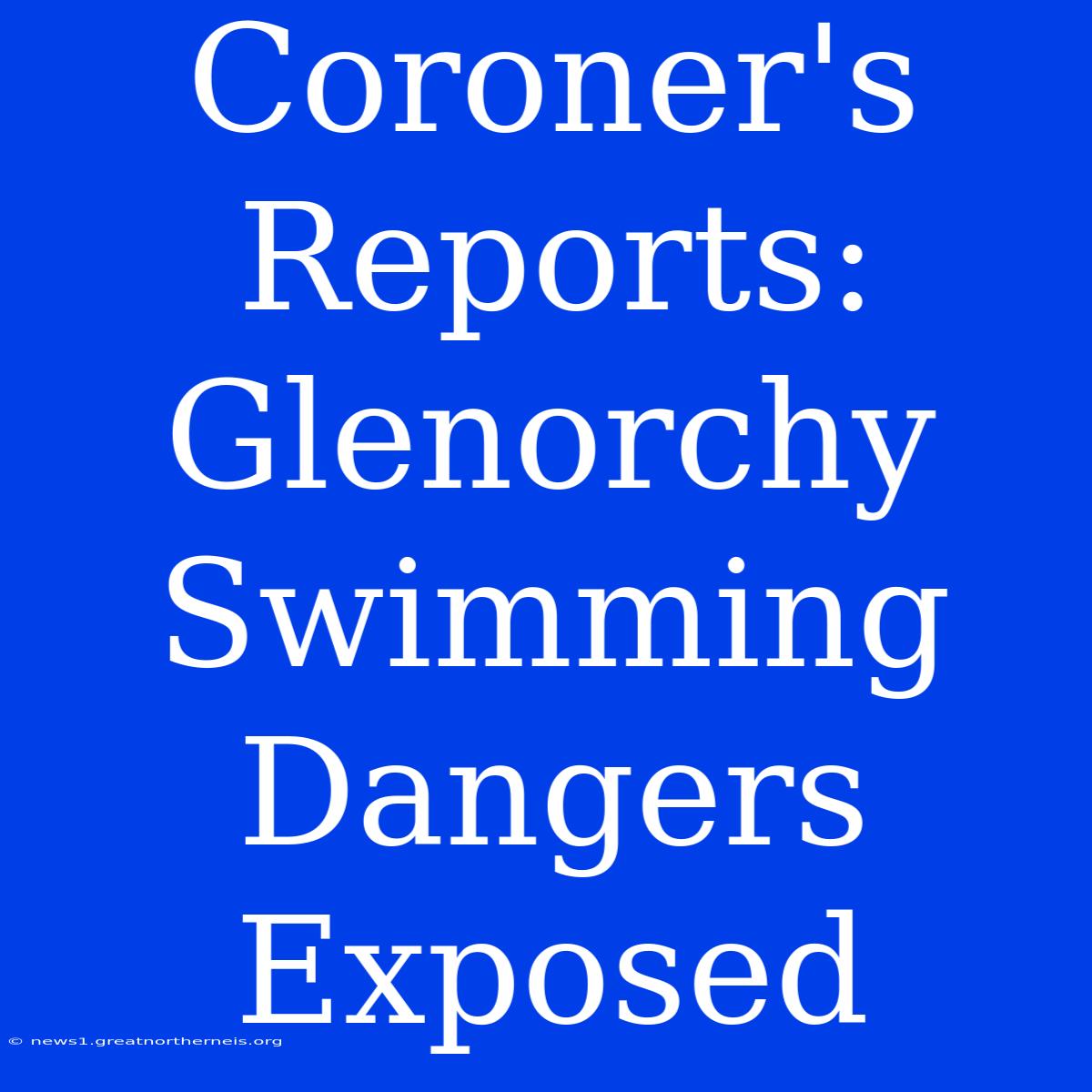 Coroner's Reports: Glenorchy Swimming Dangers Exposed