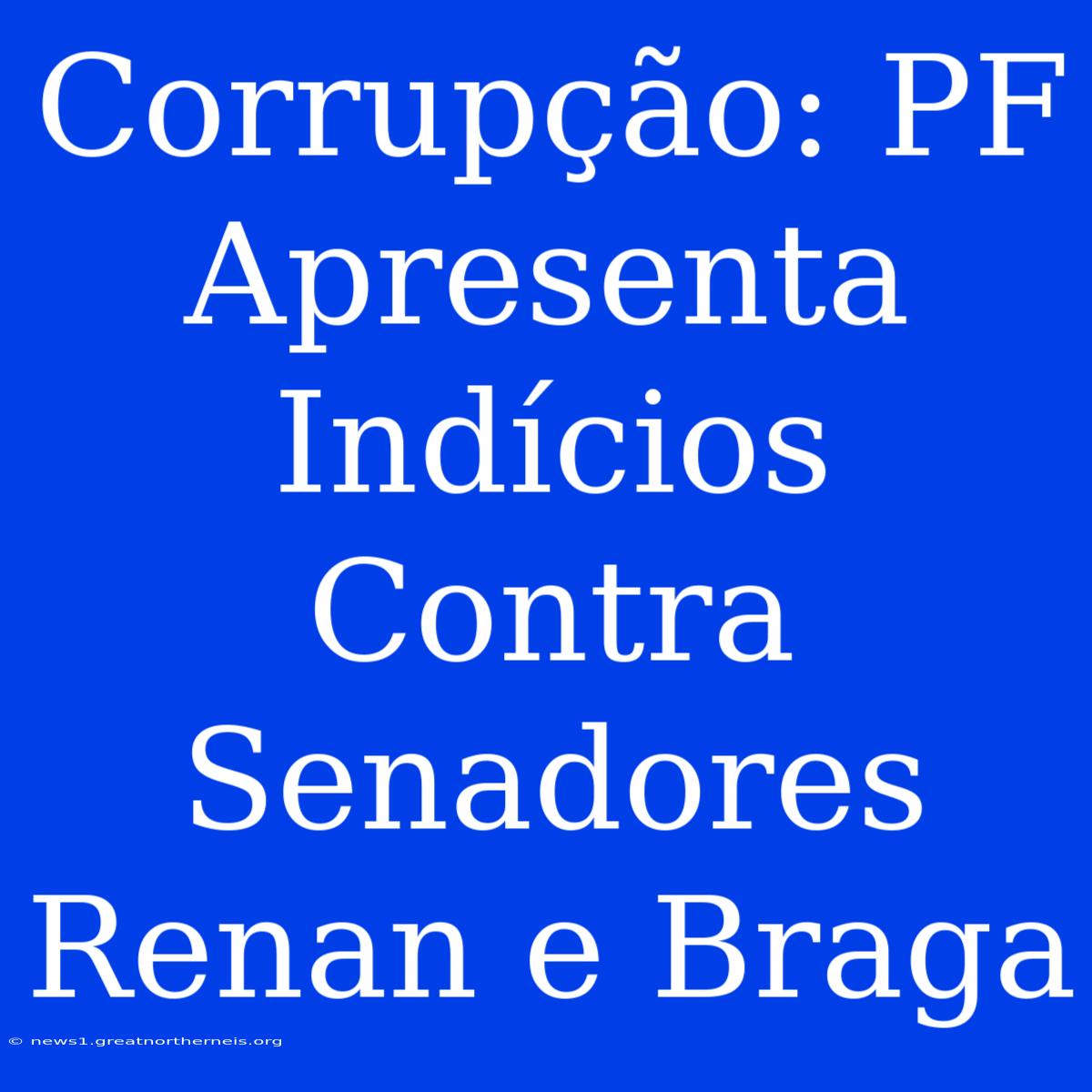 Corrupção: PF Apresenta Indícios Contra Senadores Renan E Braga