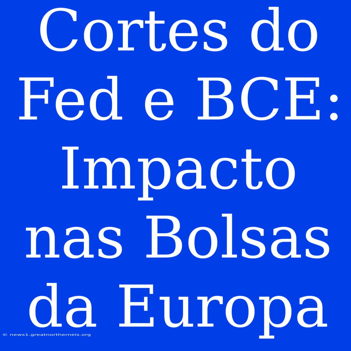 Cortes Do Fed E BCE: Impacto Nas Bolsas Da Europa