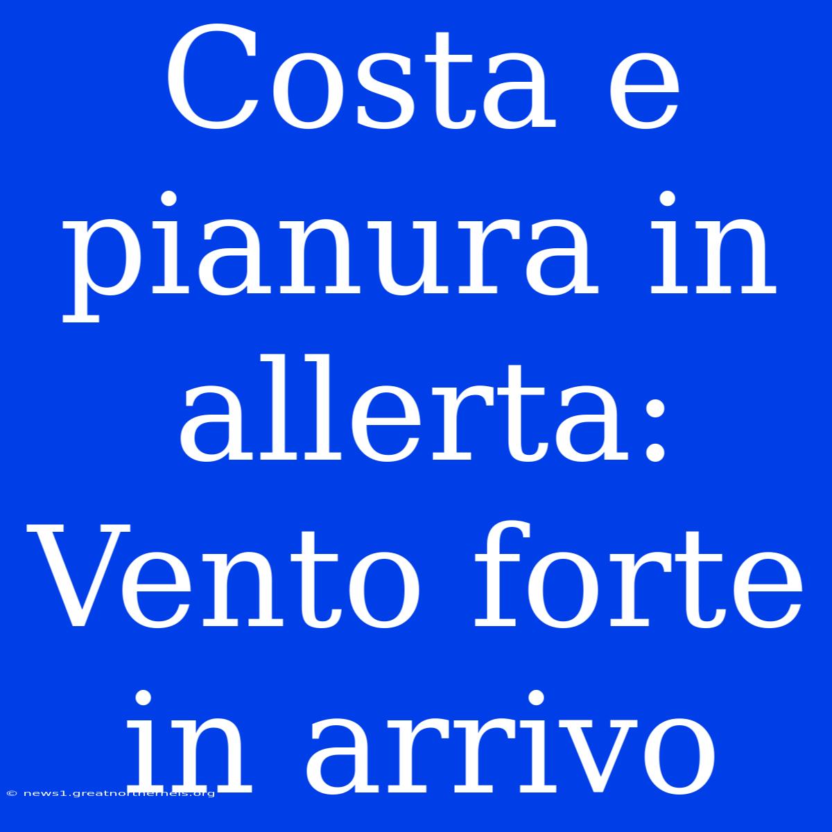 Costa E Pianura In Allerta: Vento Forte In Arrivo