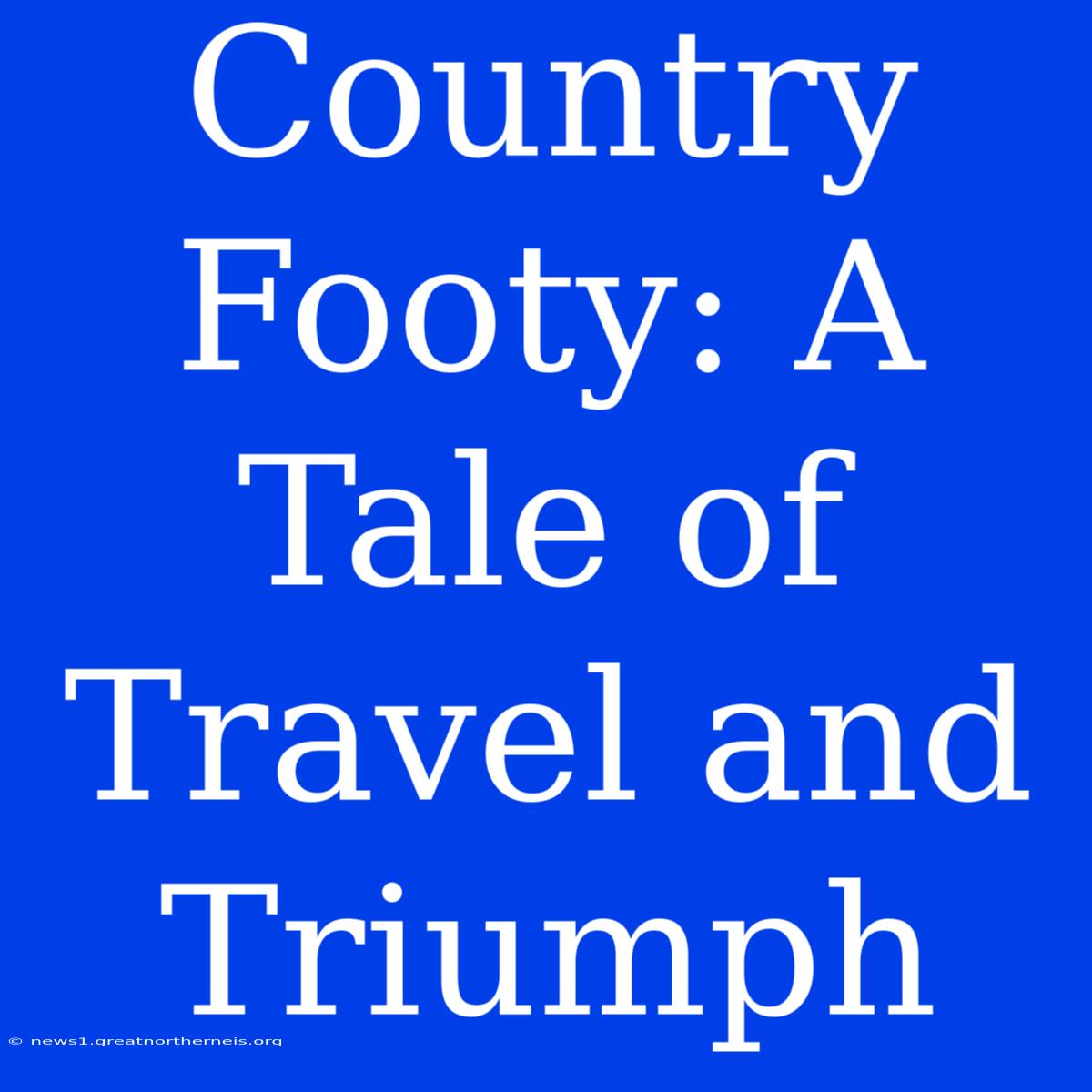 Country Footy: A Tale Of Travel And Triumph