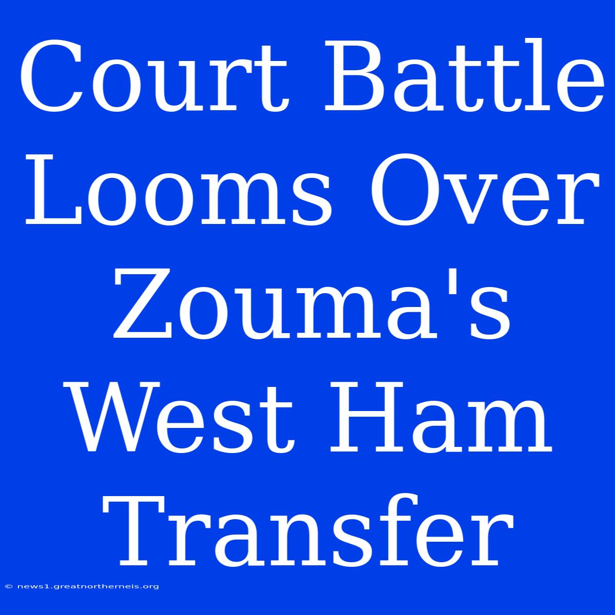 Court Battle Looms Over Zouma's West Ham Transfer