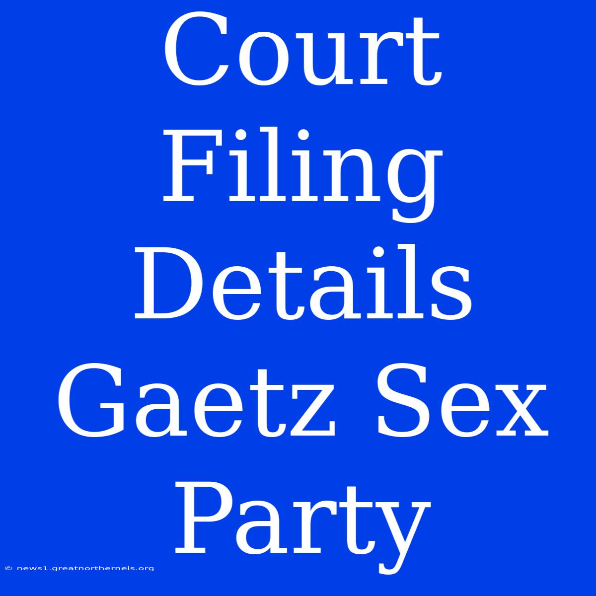 Court Filing Details Gaetz Sex Party