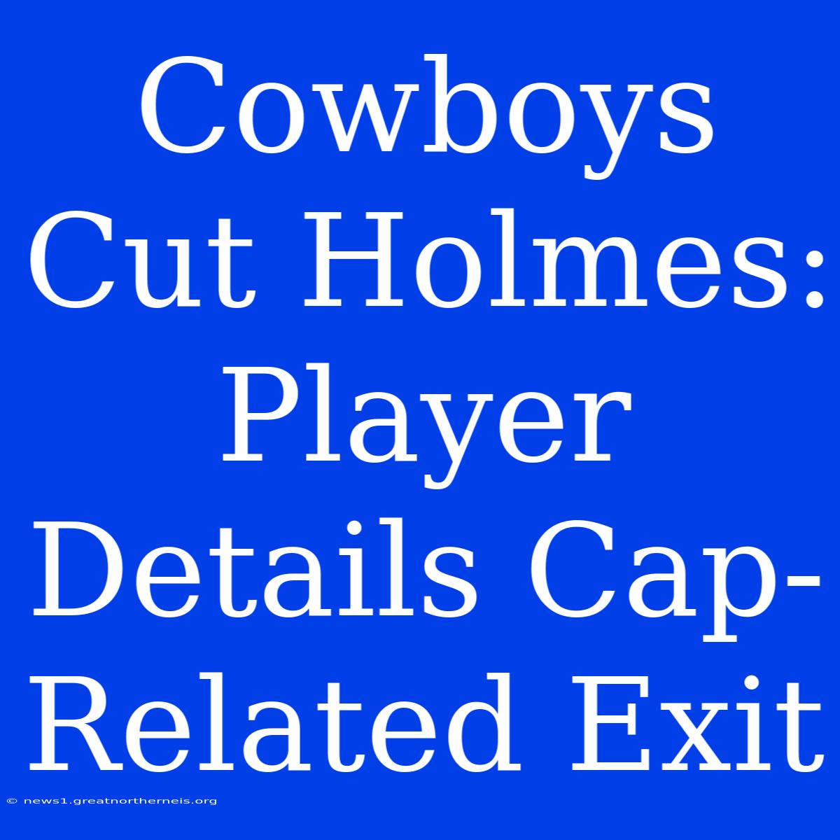 Cowboys Cut Holmes: Player Details Cap-Related Exit