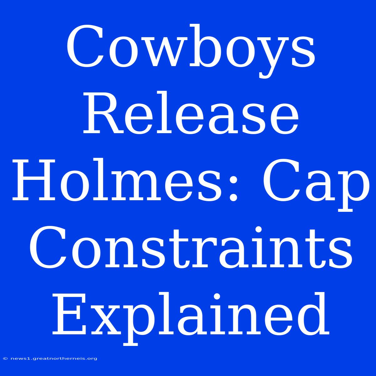 Cowboys Release Holmes: Cap Constraints Explained