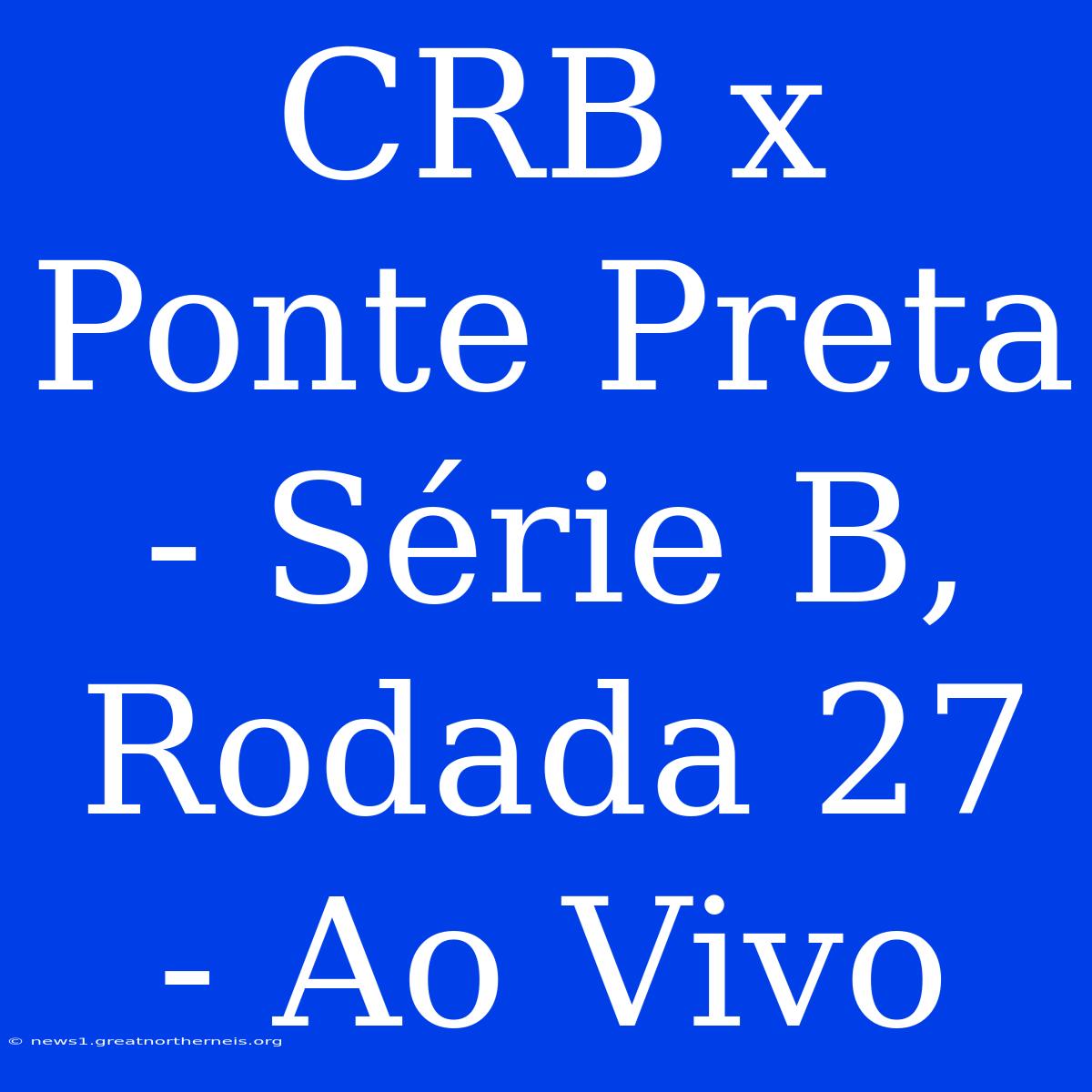 CRB X Ponte Preta - Série B, Rodada 27 - Ao Vivo