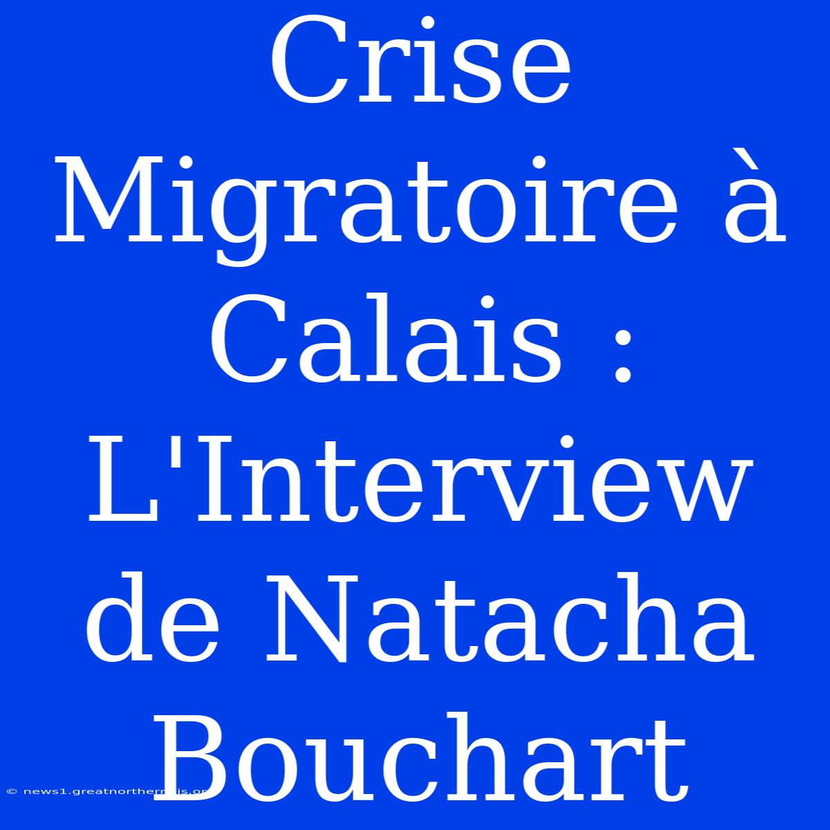 Crise Migratoire À Calais : L'Interview De Natacha Bouchart