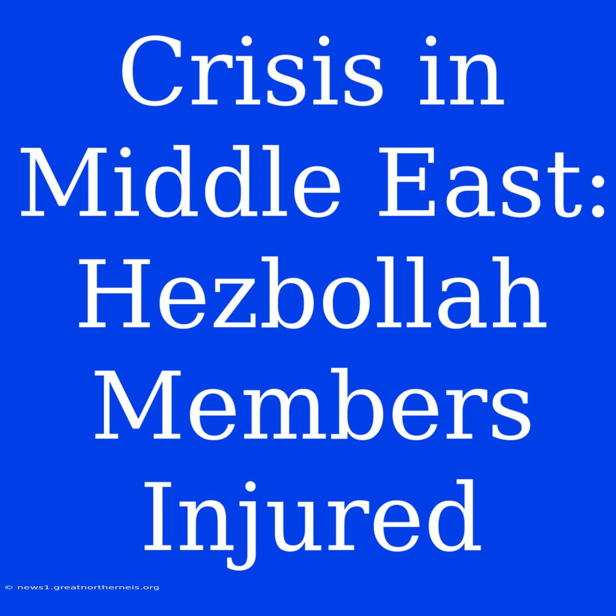 Crisis In Middle East: Hezbollah Members Injured