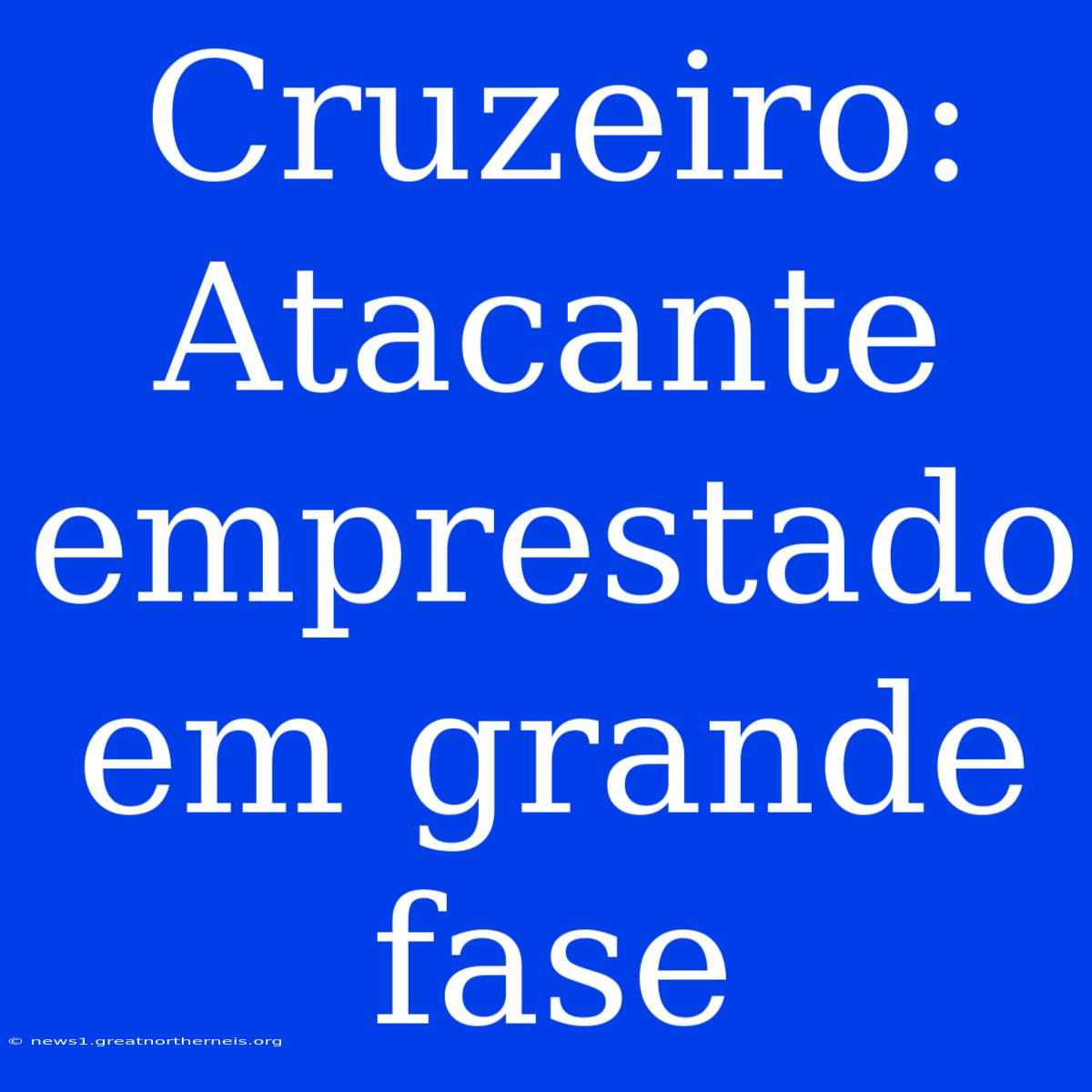 Cruzeiro: Atacante Emprestado Em Grande Fase