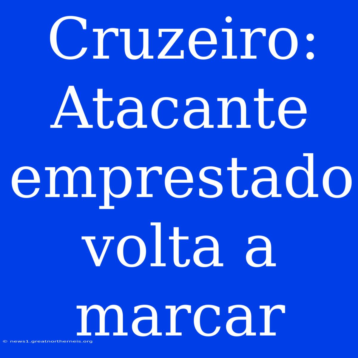 Cruzeiro: Atacante Emprestado Volta A Marcar