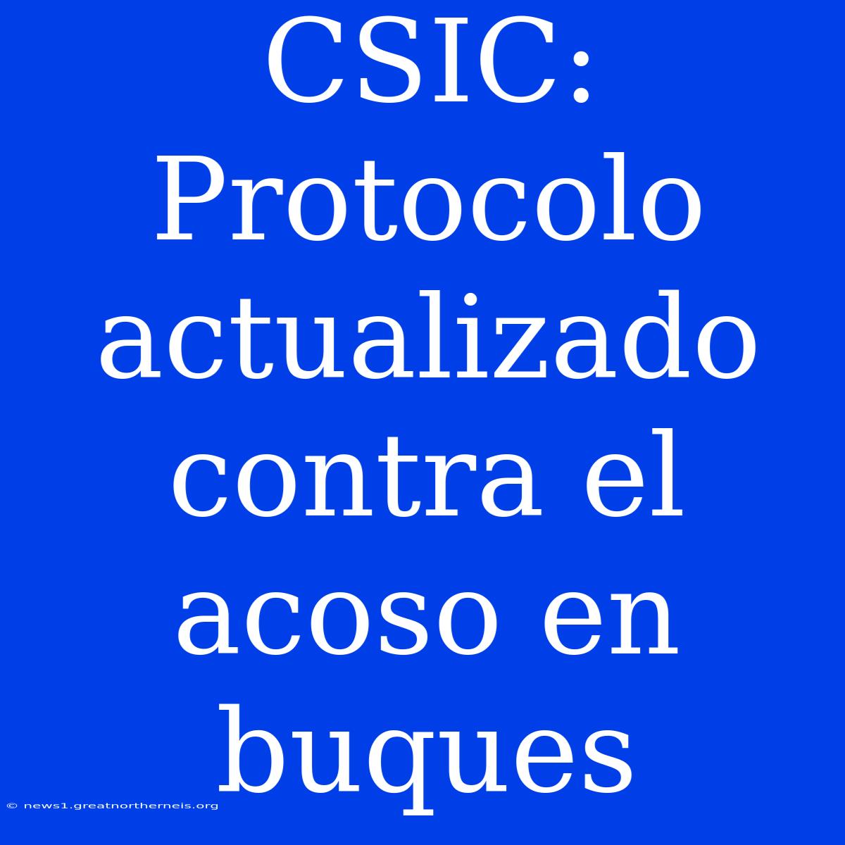 CSIC: Protocolo Actualizado Contra El Acoso En Buques