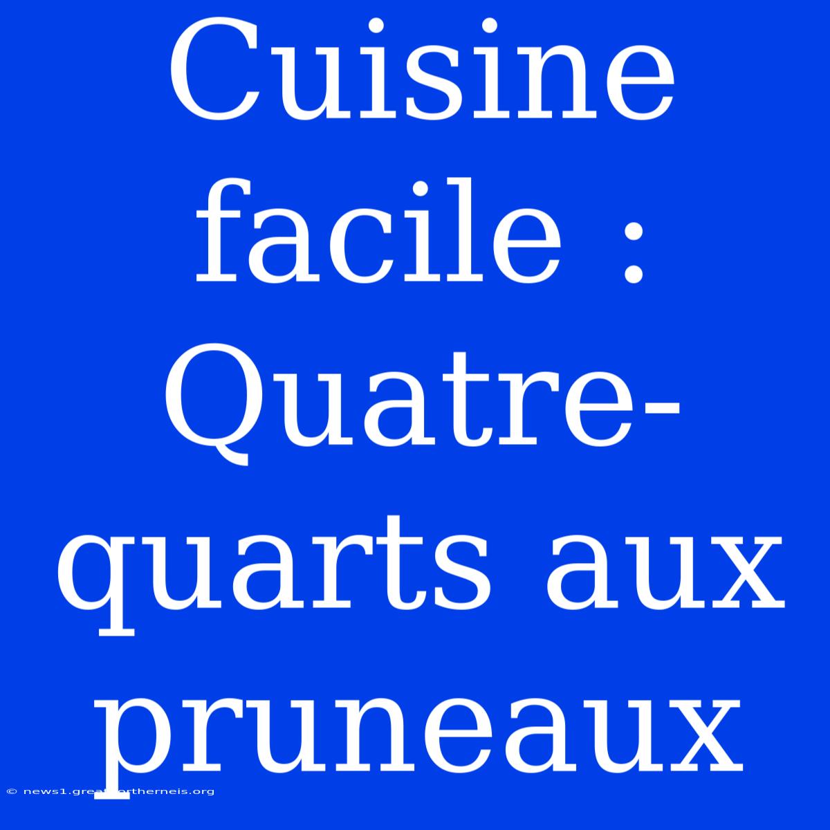 Cuisine Facile : Quatre-quarts Aux Pruneaux