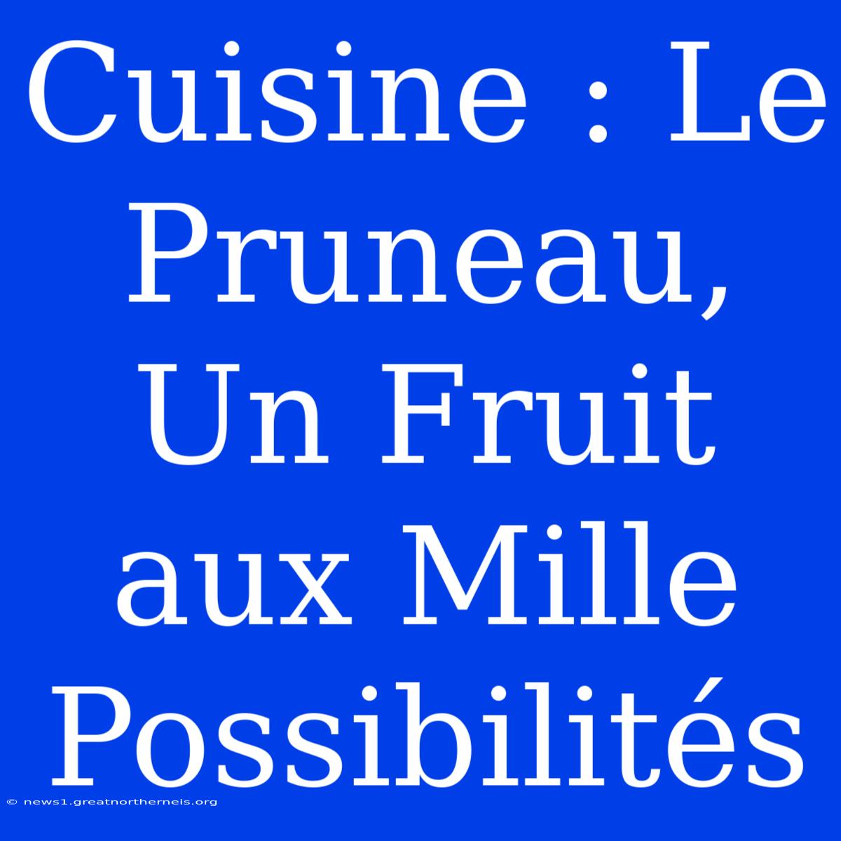 Cuisine : Le Pruneau, Un Fruit Aux Mille Possibilités