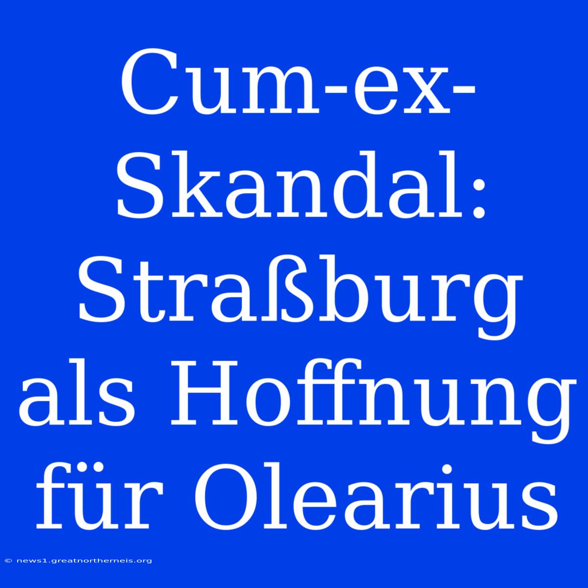 Cum-ex-Skandal: Straßburg Als Hoffnung Für Olearius