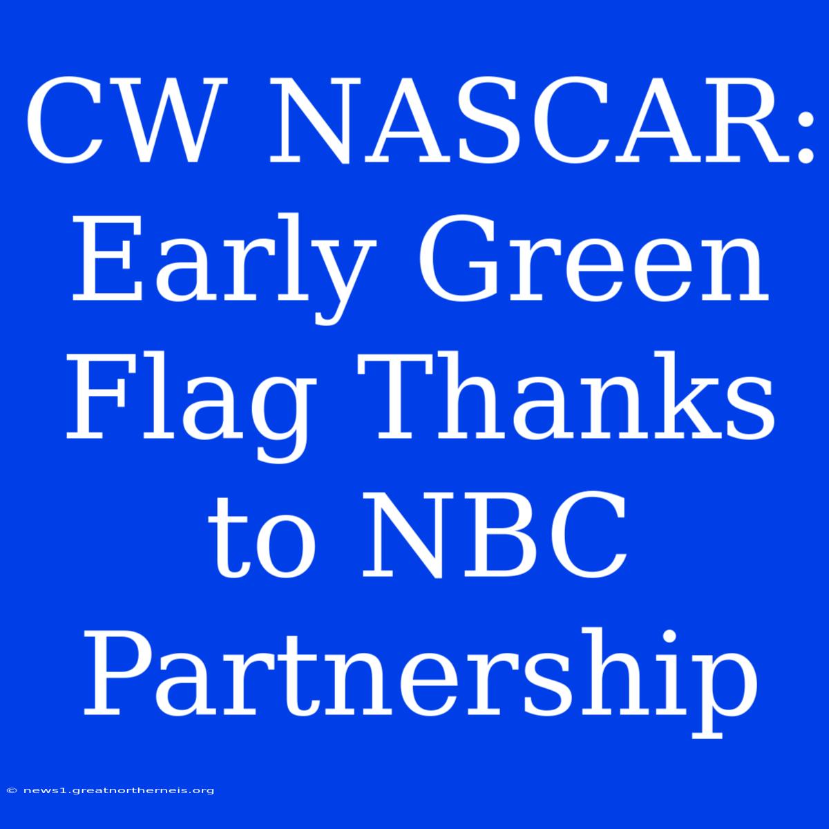 CW NASCAR: Early Green Flag Thanks To NBC Partnership