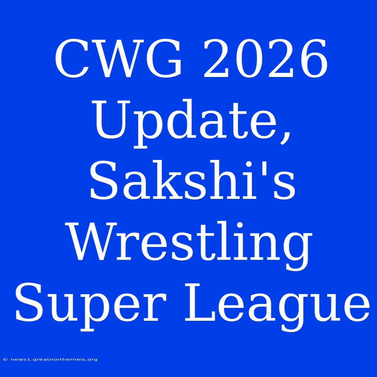 CWG 2026 Update, Sakshi's Wrestling Super League