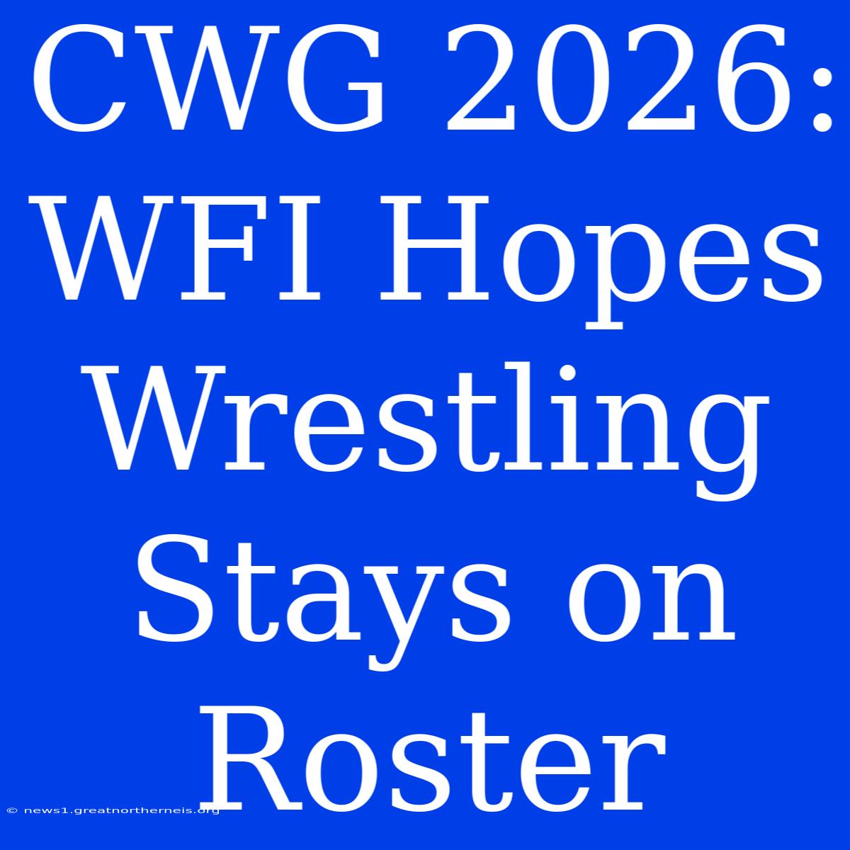 CWG 2026: WFI Hopes Wrestling Stays On Roster