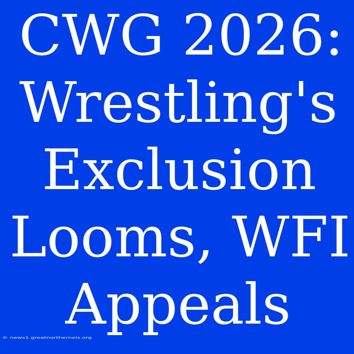 CWG 2026: Wrestling's Exclusion Looms, WFI Appeals